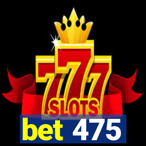 bet 475